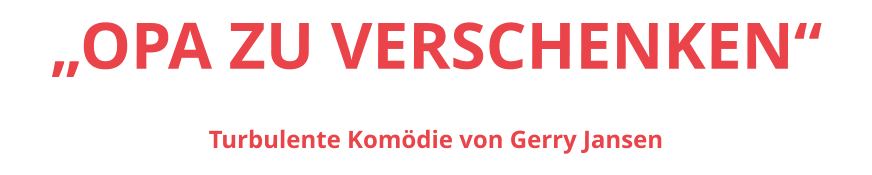 „OPA ZU VERSCHENKEN“ Turbulente Komödie von Gerry Jansen